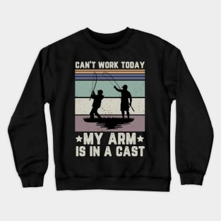 can't work today my arm is in a cast Vintage Fisherman gift Crewneck Sweatshirt